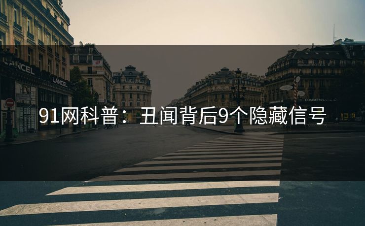 91网科普：丑闻背后9个隐藏信号